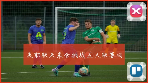 美职联未来会挑战五大联赛吗