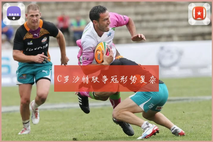 C罗沙特联争冠形势复杂