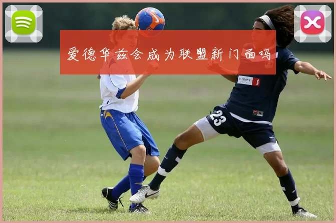 爱德华兹会成为联盟新门面吗